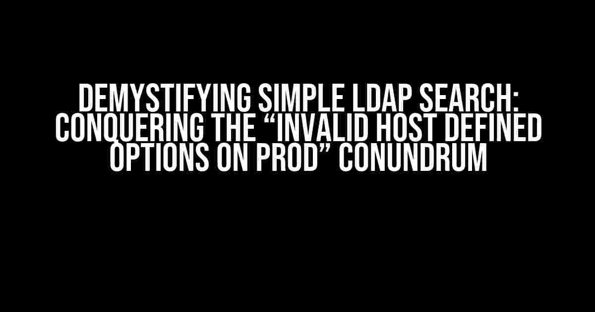 Demystifying Simple LDAP Search: Conquering the “Invalid Host Defined Options on Prod” Conundrum