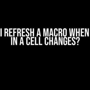 How do I Refresh a Macro when a Value in a Cell Changes?