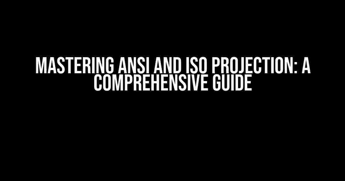 Mastering ANSI and ISO Projection: A Comprehensive Guide