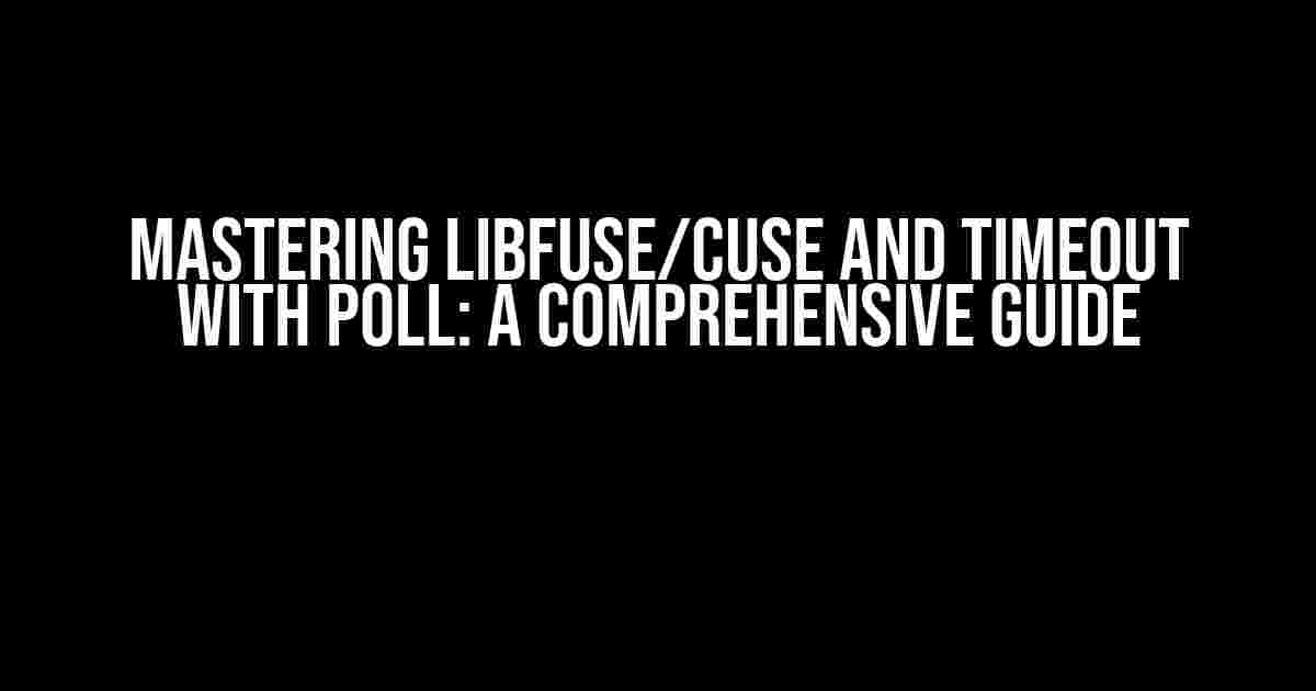 Mastering Libfuse/CUSE and Timeout with Poll: A Comprehensive Guide