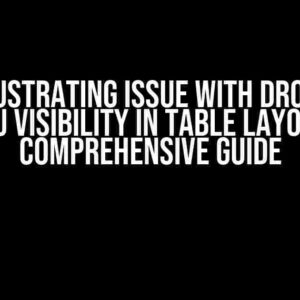 The Frustrating Issue with Dropdown Menu Visibility in Table Layout: A Comprehensive Guide