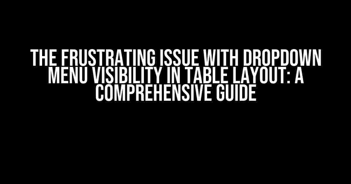 The Frustrating Issue with Dropdown Menu Visibility in Table Layout: A Comprehensive Guide