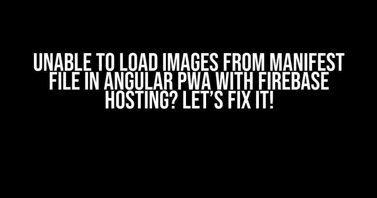 Unable to Load Images from Manifest File in Angular PWA with Firebase Hosting? Let’s Fix It!