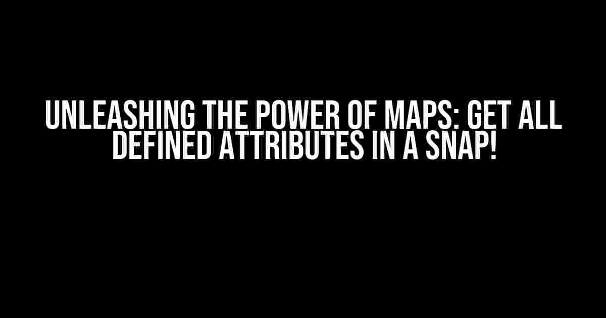 Unleashing the Power of Maps: Get All Defined Attributes in a Snap!